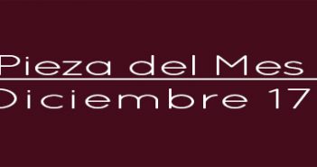 Pieza del Mes – Diciembre 17